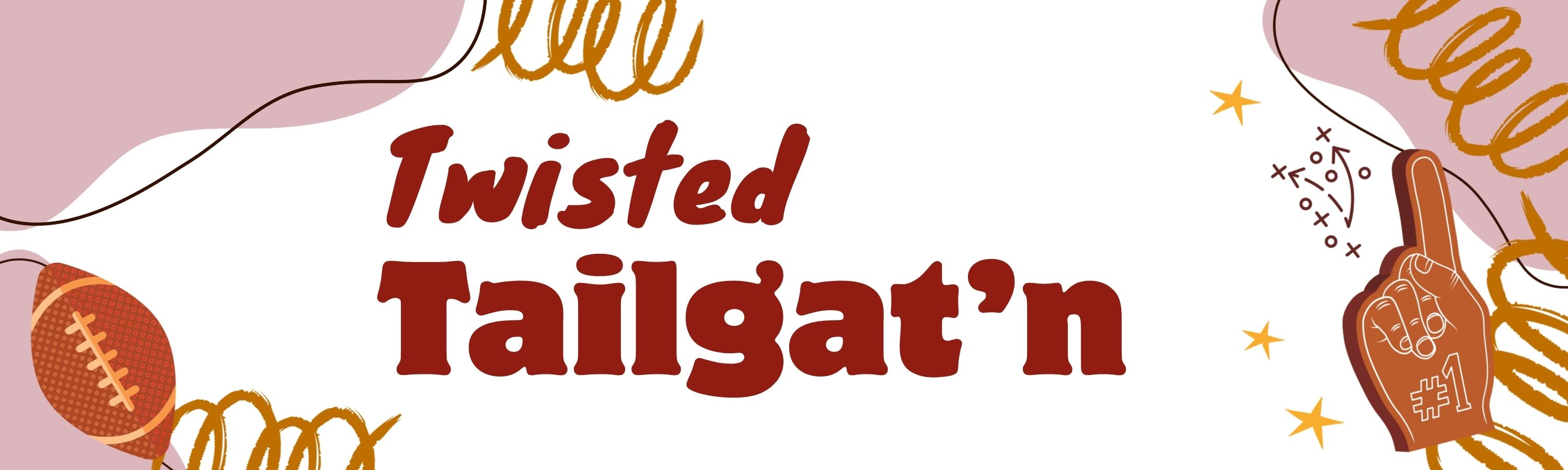 Twisted Tailgat’n promotional banner with bold red lettering, a football graphic, and a foam finger design, using playful sports-themed illustrations and warm colors.