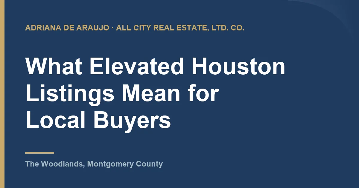 What Elevated Houston Listings Mean for Local Buyers