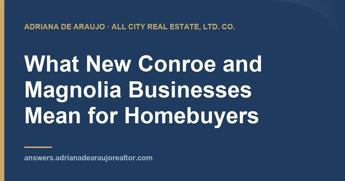 What New Conroe and Magnolia Businesses Mean for Homebuyers
