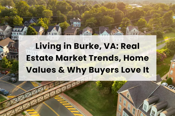 Living in Burke, VA: Real Estate Market Trends, Home Values & Why Buyers Love It