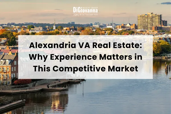 Alexandria VA Real Estate: Why Experience Matters in This Competitive Market