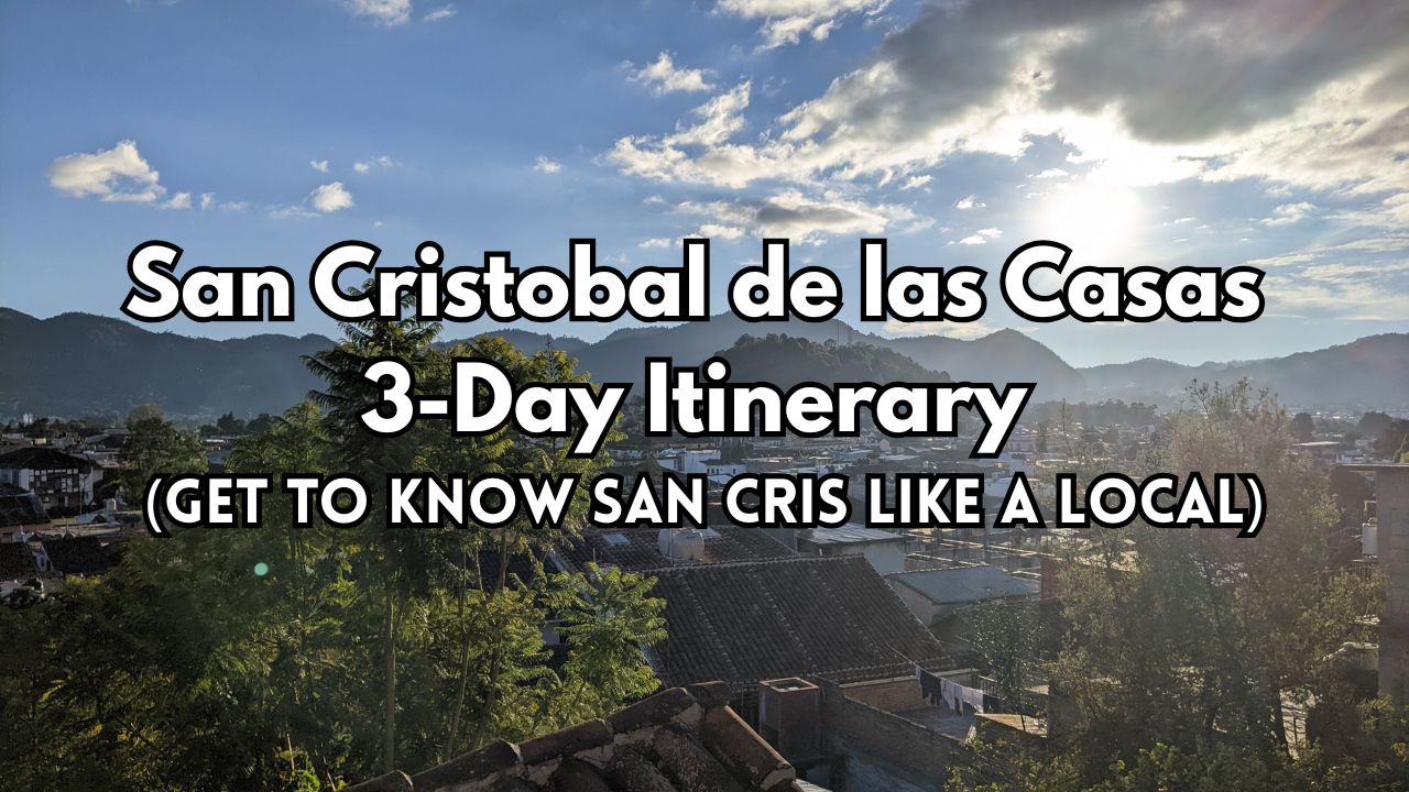 San Cristobal de las Casas 3 Day Itinerary (Get to Know San Cris Like a Local)