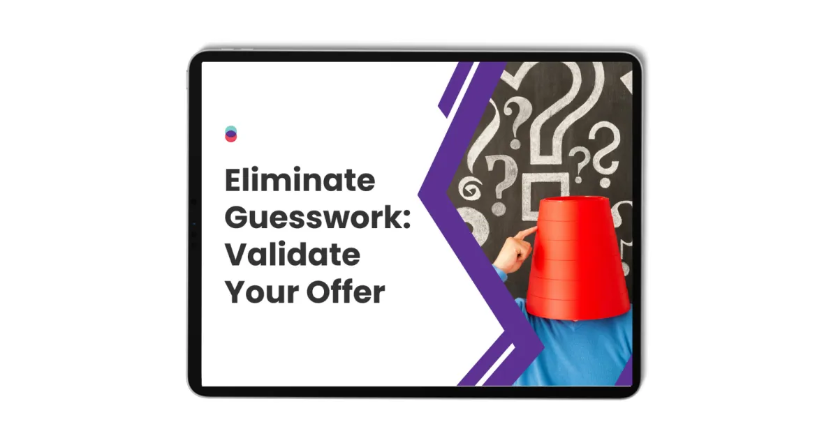 Eliminate Guesswork, Validate your Offer