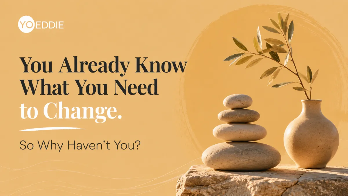 You Already Know What You Need to Change. So Why Haven't You?