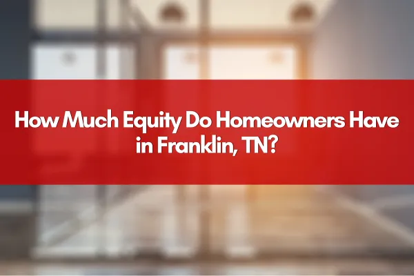 How Much Equity Do Homeowners Have in Franklin, TN?