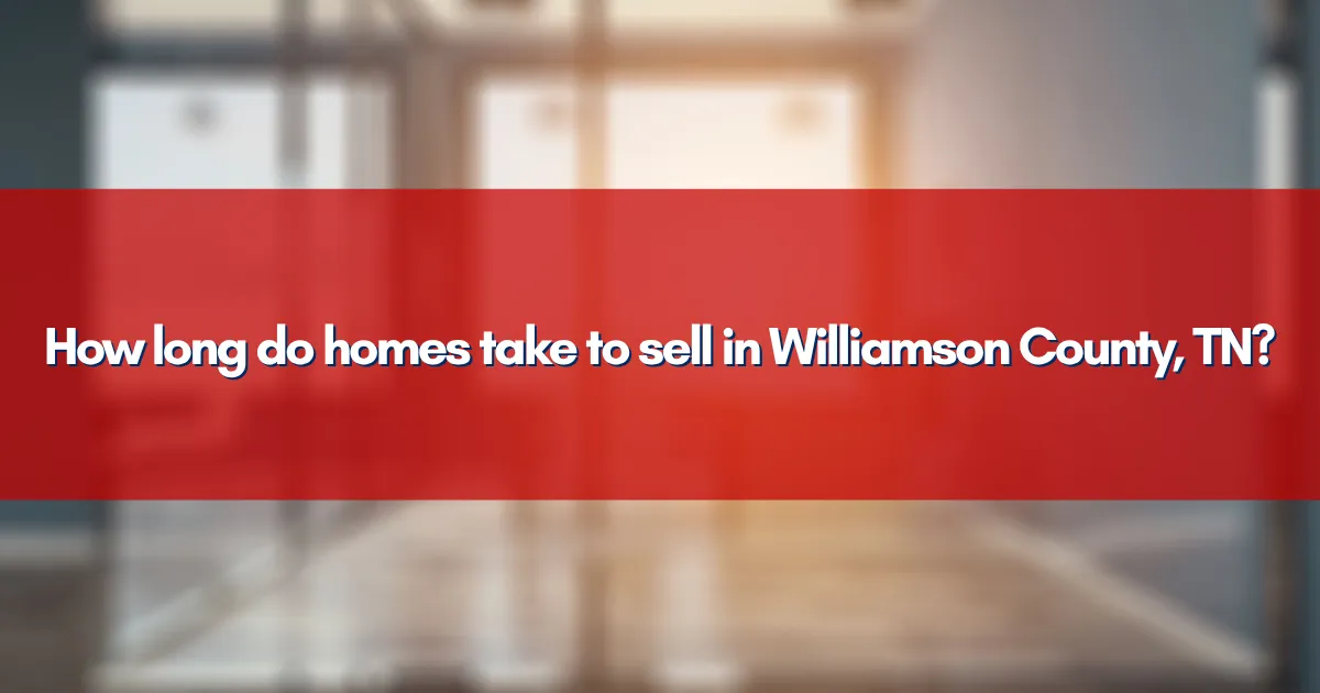 How long do homes take to sell in Williamson County, TN?