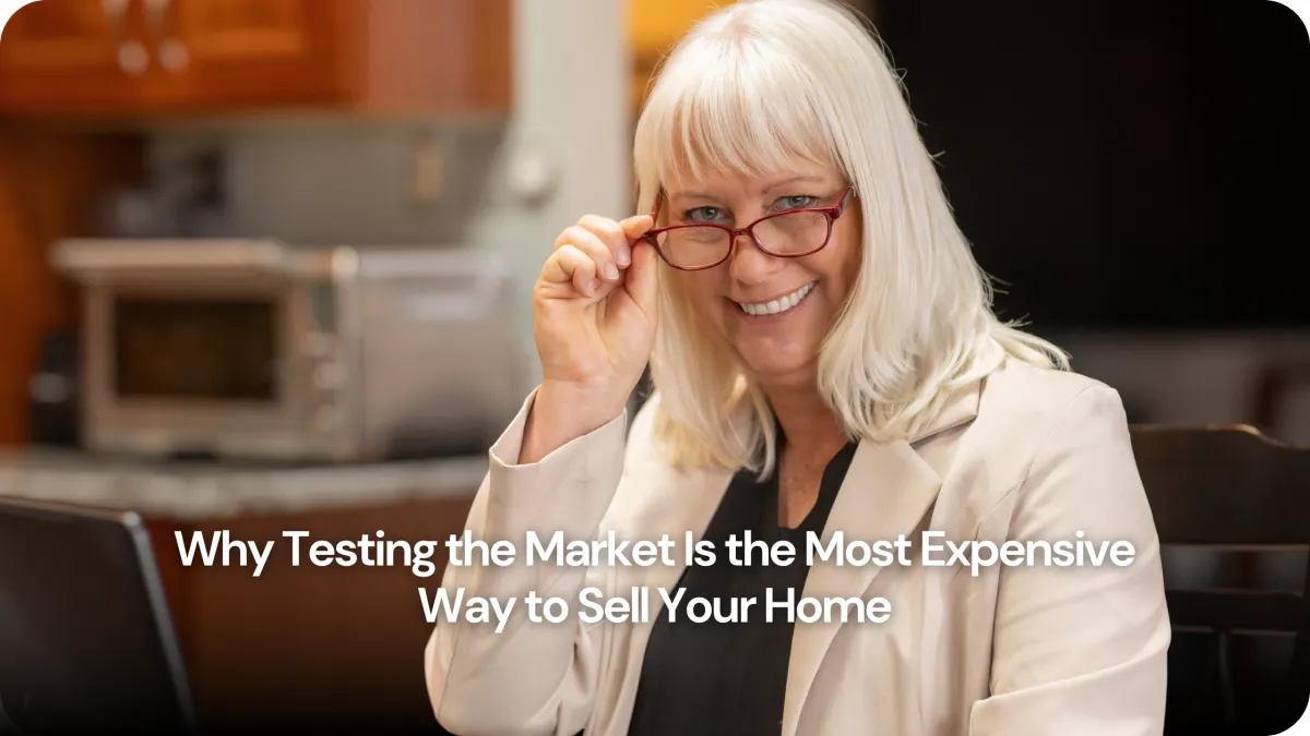 Why Testing the Market Is the Most Expensive Way to Sell Your Home