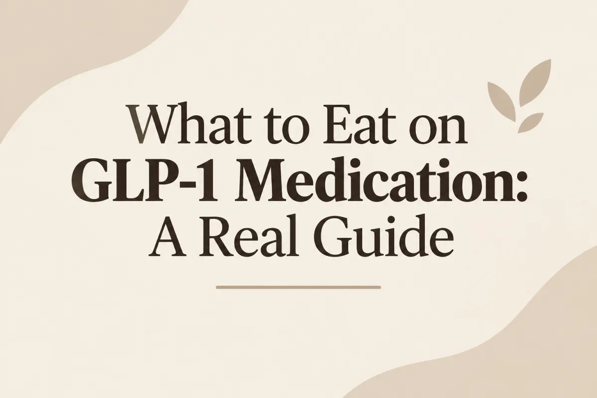 the image contain the text which clear the user what is this blog contain "What to Eat on GLP-1 Medication: A Real Guide