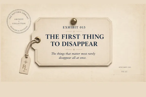 The Thing That Disappeared Wasn't Random | Pattern Note 015