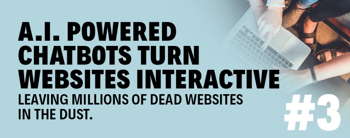 A.I. Powered Chatbots Turn Websites Interactive Leaving Millions of DEAD Websites in the Dust