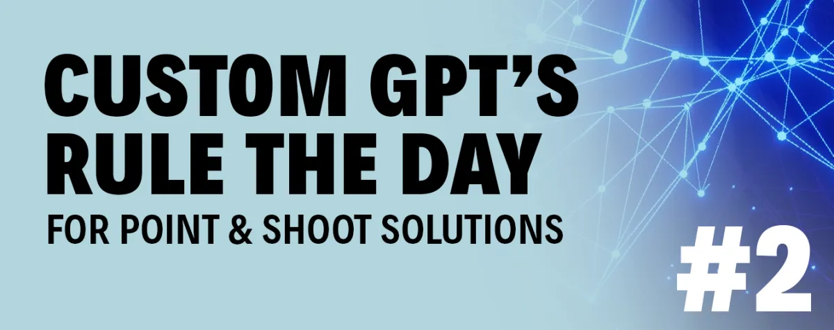 Custom GPT’s RULE The Day for Point & Shoot Solutions