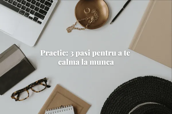 Practic: 3 pasi pentru a te calma la munca