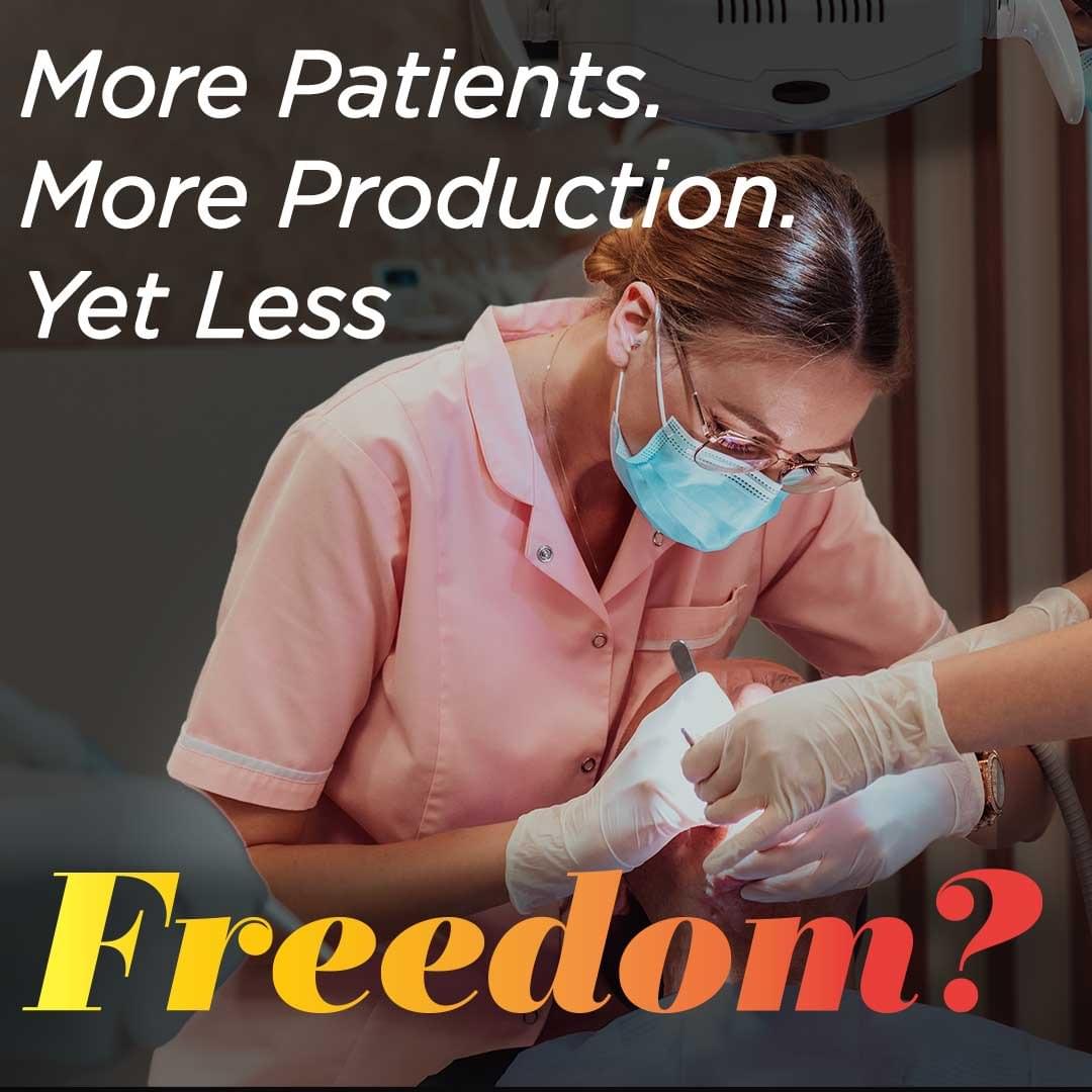 Women Dentist Working in Mouth of Patient with text overlay saying "More Patients. More Production. Yesterday Less Freedom