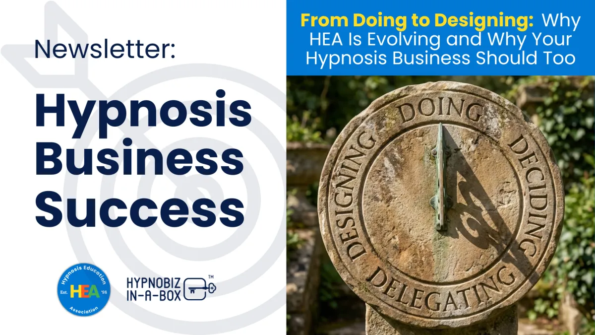 From Doing to Designing: Why Hypnosis Education Association (HEA) Is Evolving and Why Your Hypnosis Business Should Too