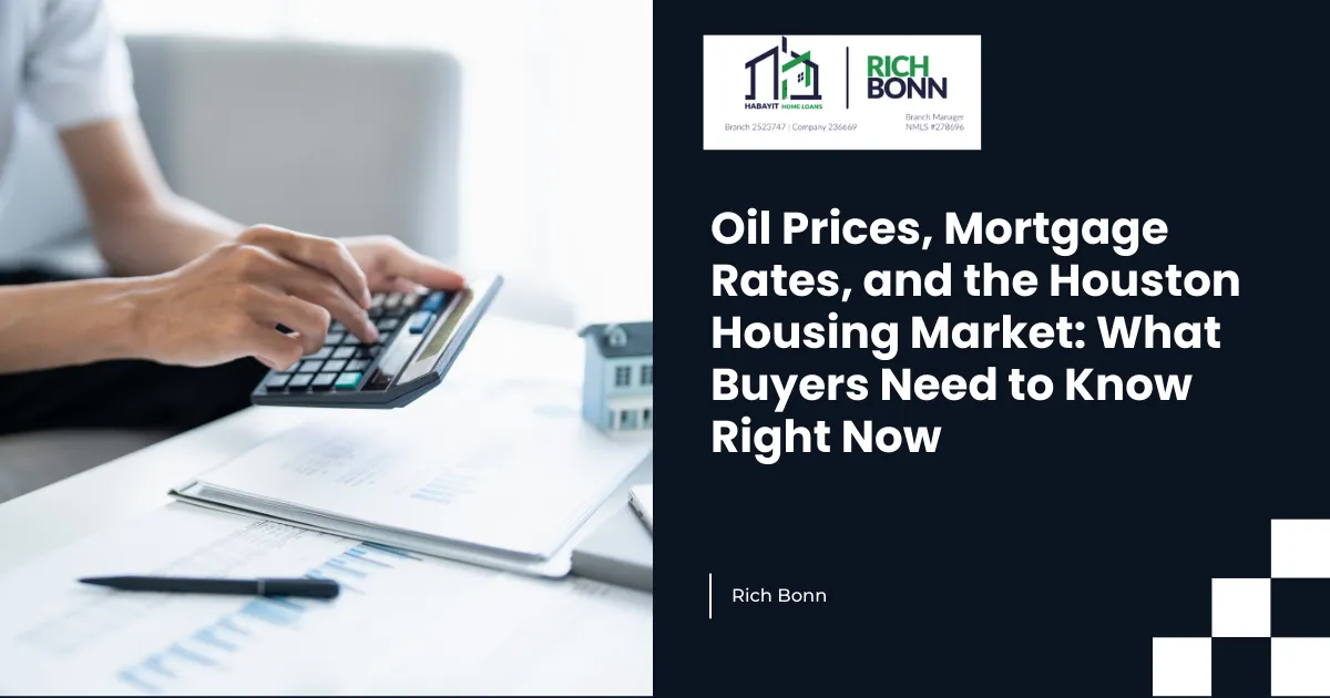 Oil Prices, Mortgage Rates, and the Houston Housing Market: What Buyers Need to Know Right Now