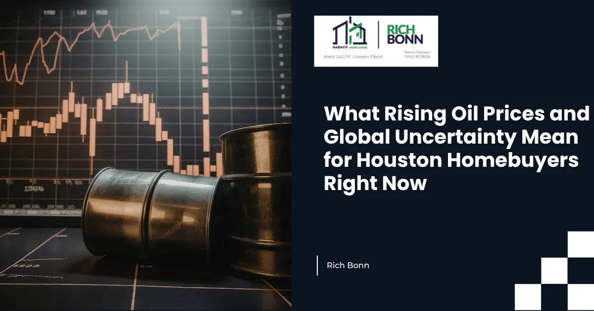 What Rising Oil Prices and Global Uncertainty Mean for Houston Homebuyers Right Now