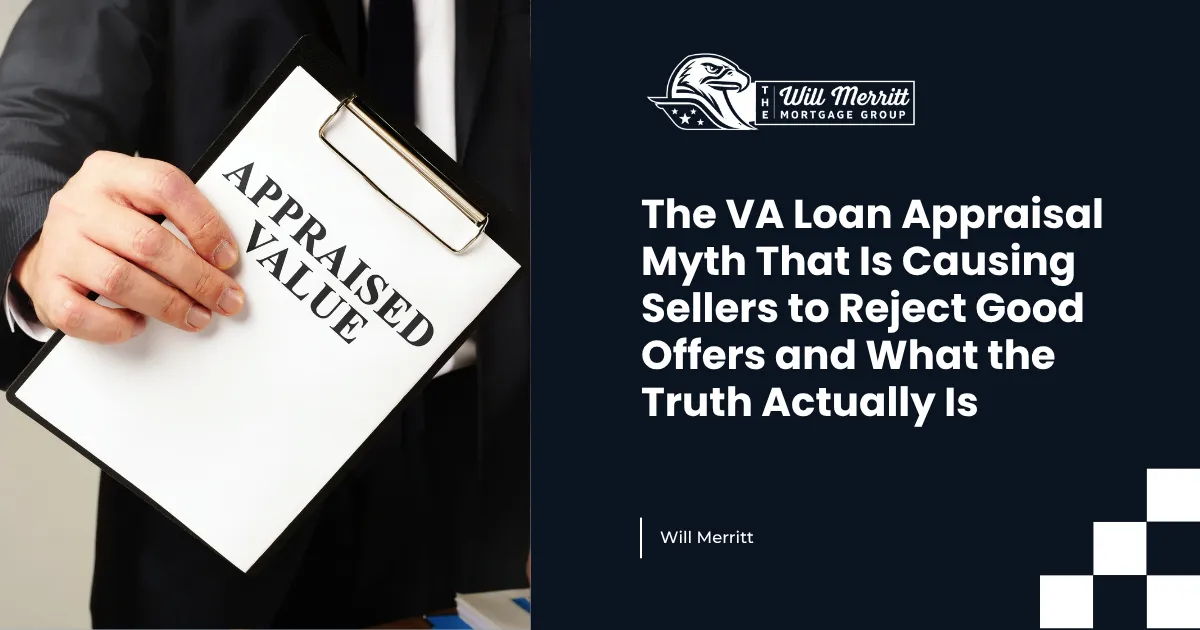 The VA Loan Appraisal Myth That Is Causing Sellers to Reject Good Offers and What the Truth Actually Is