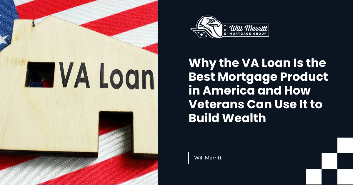 Why the VA Loan Is the Best Mortgage Product in America and How Veterans Can Use It to Build Wealth