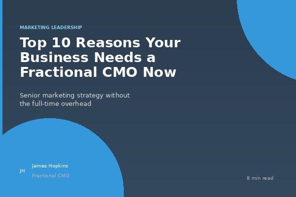Top 10 reasons your business needs a Fractional CMO now.