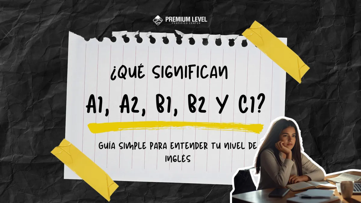 ¿Qué significan A1, A2, B1, B2 y C1? Guía simple para entender tu nivel de inglés