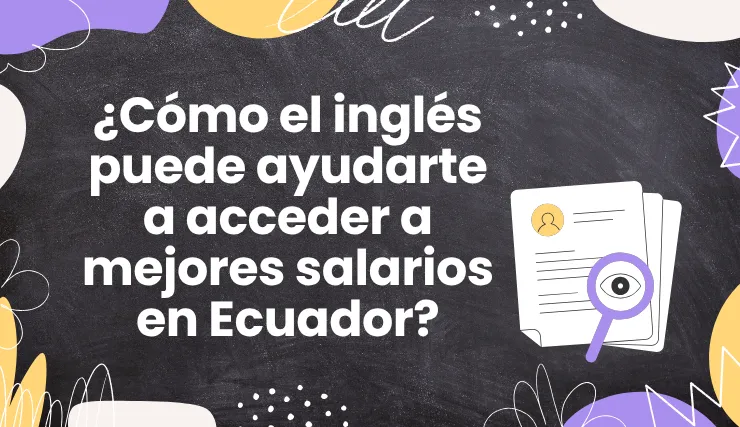 ¿Cómo el inglés puede ayudarte a acceder a mejores salarios en Ecuador?