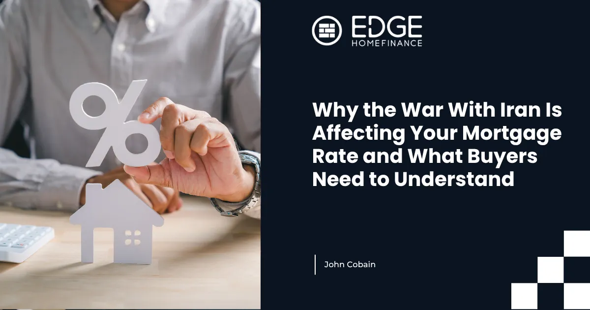 Why the War With Iran Is Affecting Your Mortgage Rate and What Buyers Need to Understand