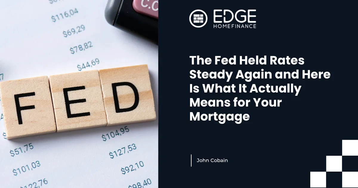 The Fed Held Rates Steady Again and Here Is What It Actually Means for Your Mortgage