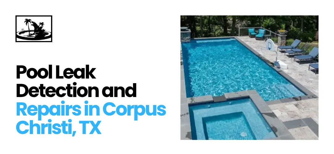 Pool Leak Repairs Corpus Christi, TX