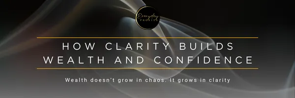How Clarity Builds Wealth and Confidence