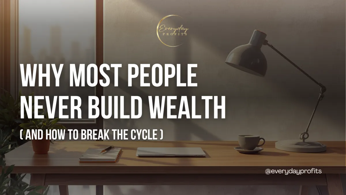 Why Most People Never Build Wealth (And How to Break the Cycle)