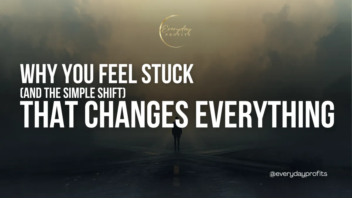 Why You Feel Stuck (And The Simple Shift That Changes Everything)