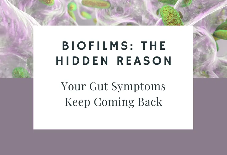 Biofilms: The Hidden Reason Your Gut Symptoms Keep Coming Back