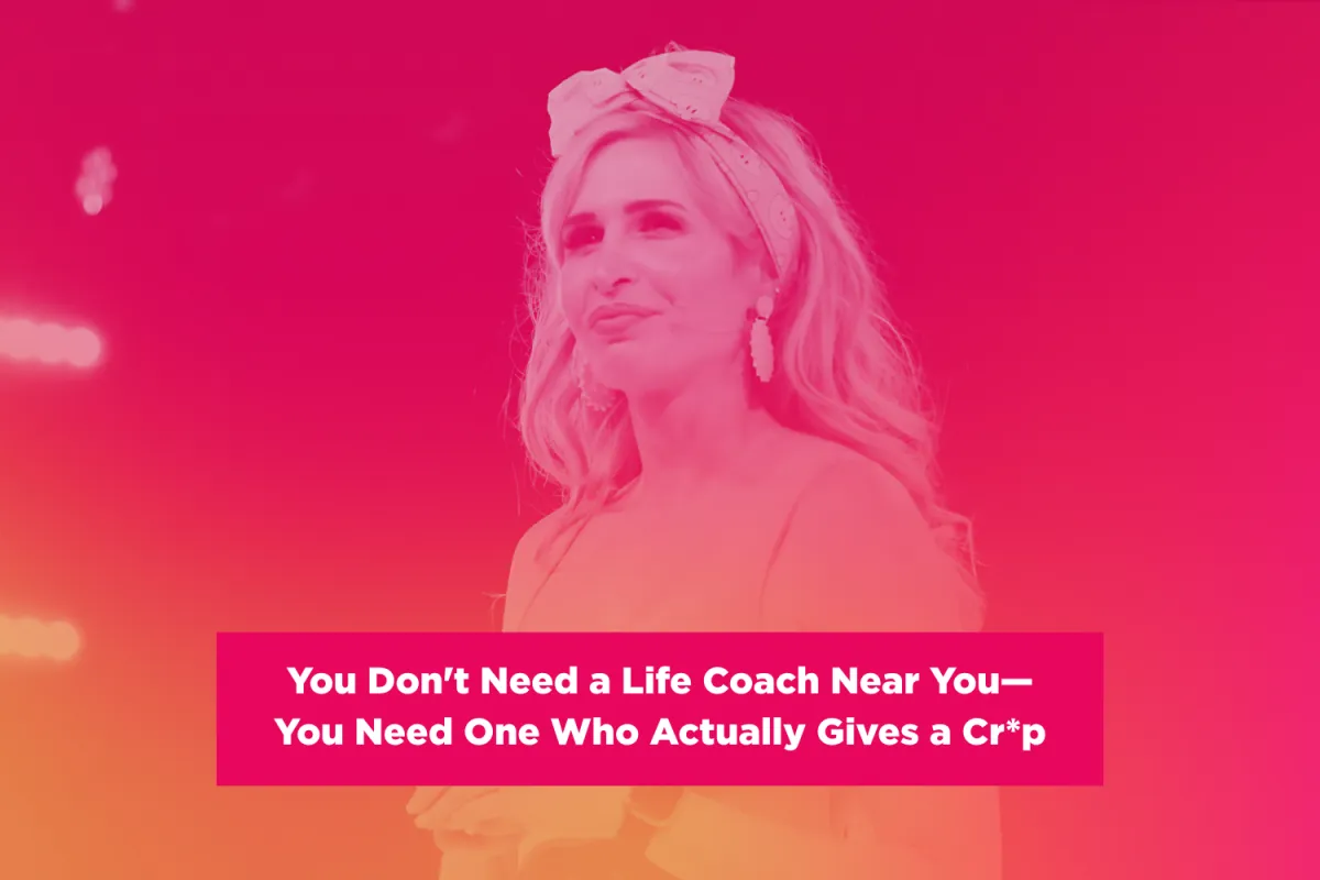 You Don't Need a Life Coach Near You—You Need One Who Actually Gives a Cr*p