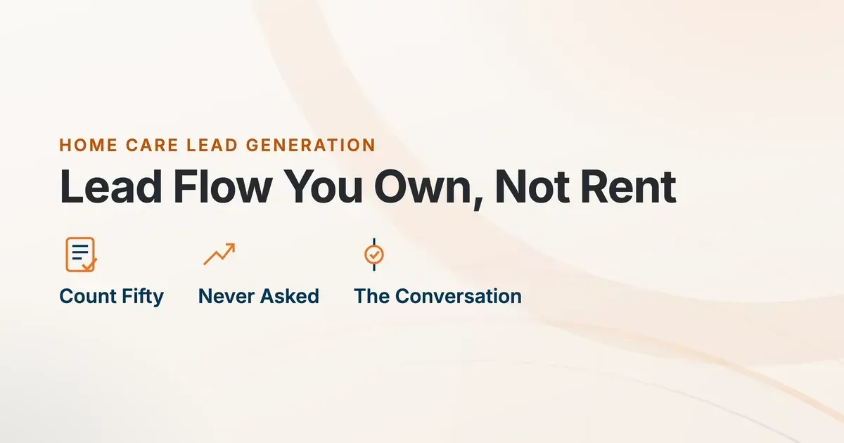 Home Care Lead Generation. Lead Flow You Own, Not Rent. Count Fifty, Never Asked, The Conversation
