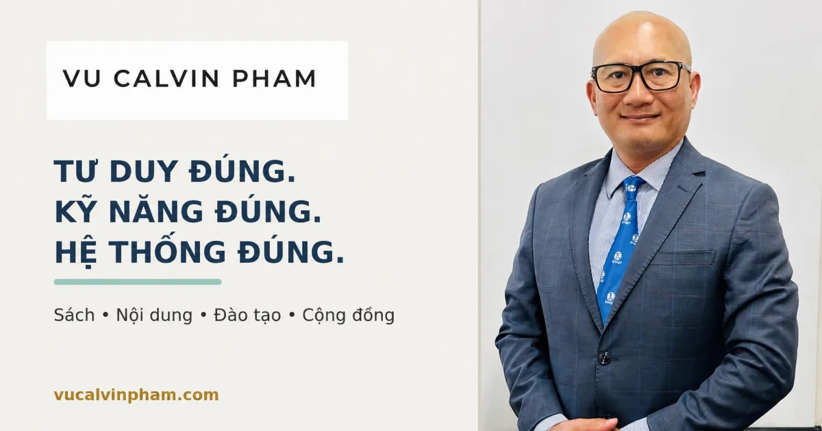 Vu Calvin Pham – Tư duy đúng, kỹ năng đúng, hệ thống đúng