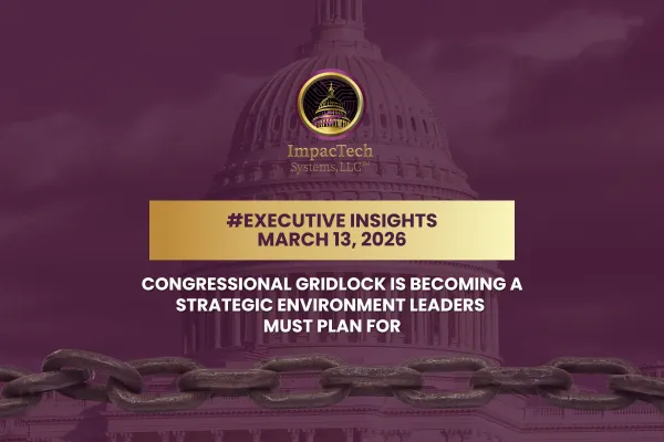 Executive Insights: Congressional Gridlock is Becoming a Strategic Environment Leaders Must Plan For