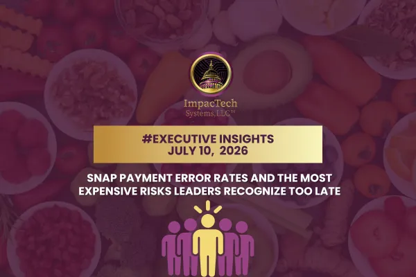 Executive Insights: SNAP Payment Error Rates and the Most Expensive Risks Leaders Recognize Too Late