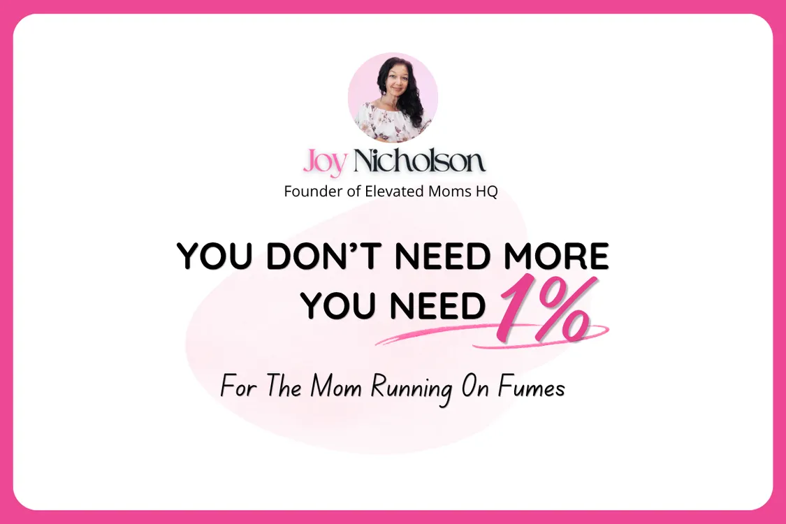 Joy Nicholson founder of Elevated Moms HQ with message You don’t need more you need 1% for moms running on fumes