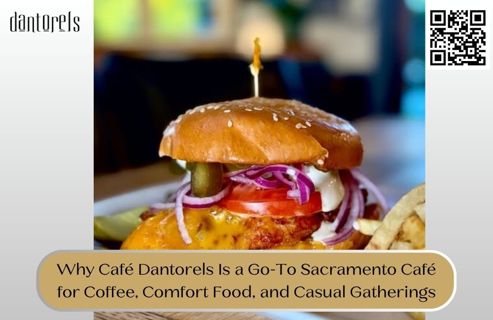 Why Café Dantorels Is a Go-To Sacramento Café for Coffee, Comfort Food, and Casual Gatherings