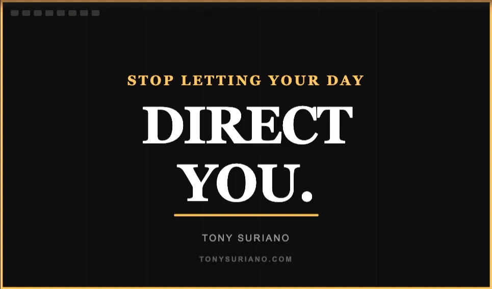 Stop Letting Your Day Direct You | Tony Suriano