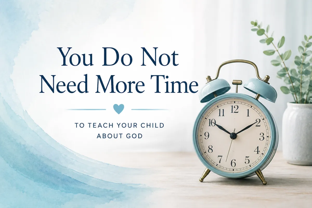 You Do Not Need More Time to Teach Your Child About God