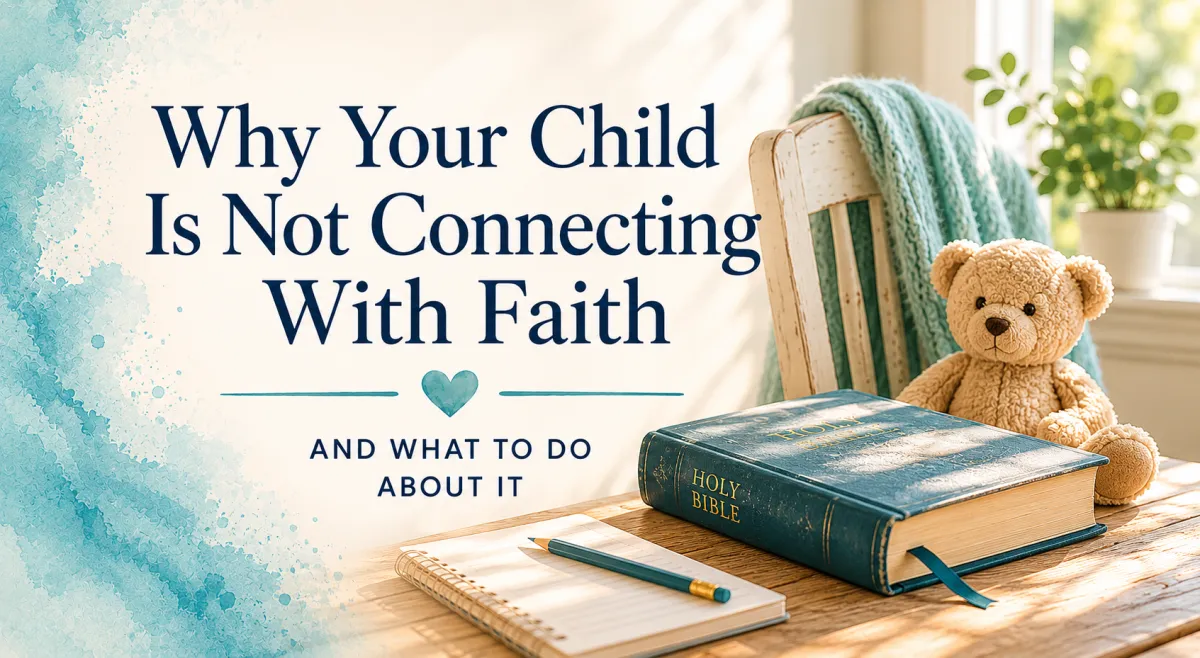 Why Your Child Is Not Connecting With Faith, Even When You Are Trying Your Best