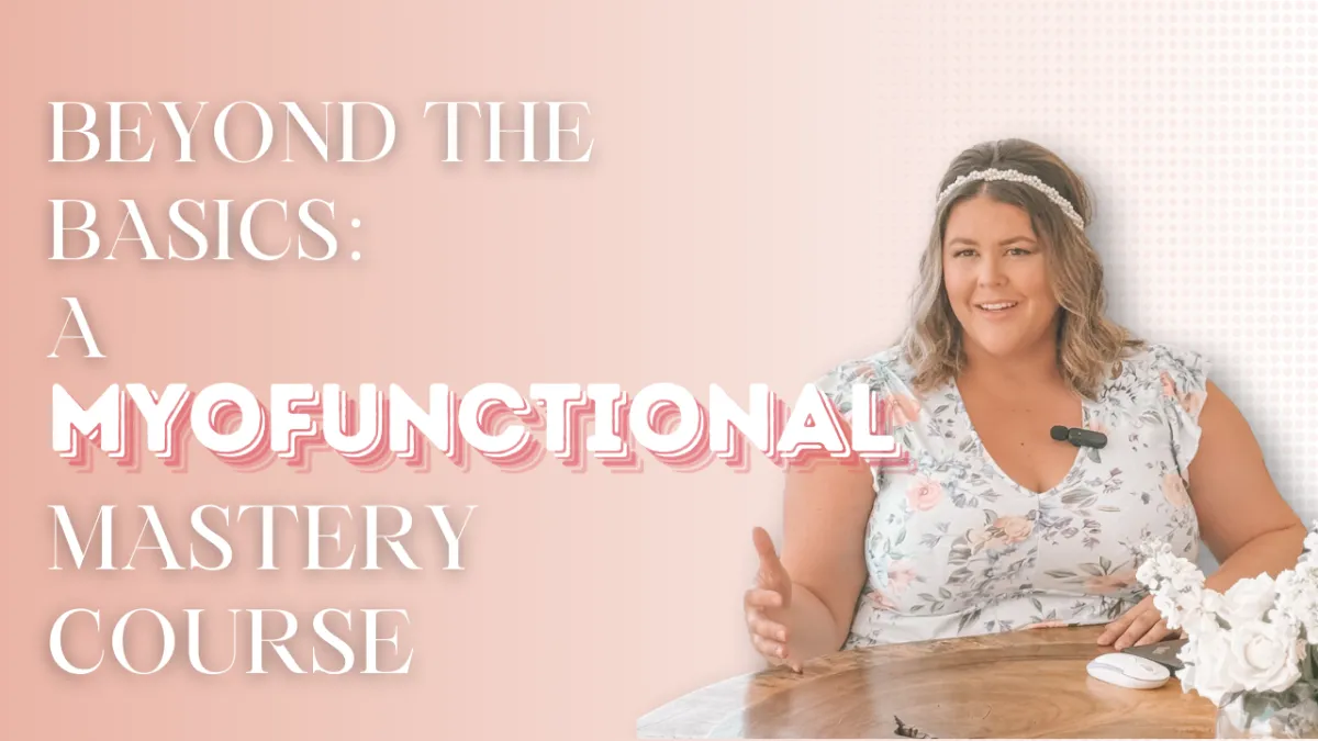 Beyond the Basics: A Myofunctional Mastery Course