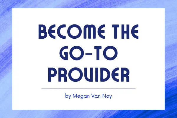 Become the Go To Provider