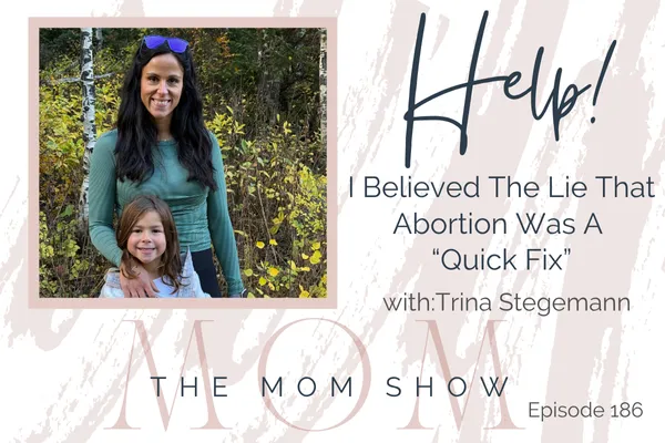 194 ~ [Replay] HELP! I Believed the Lie That Abortion Was a “Quick Fix” with Trina Stegemann