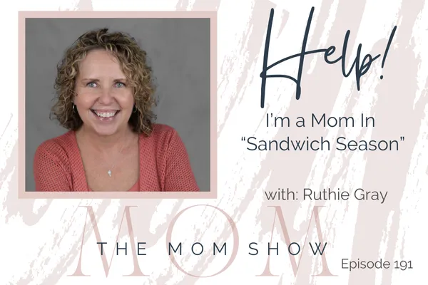 191~HELP! I'm a Mom In "Sandwich Season" with Ruthie Gray