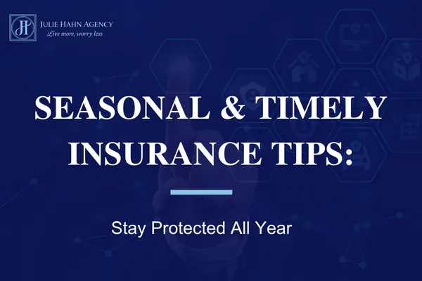 Seasonal & Timely Insurance Tips: Stay Protected All Year
