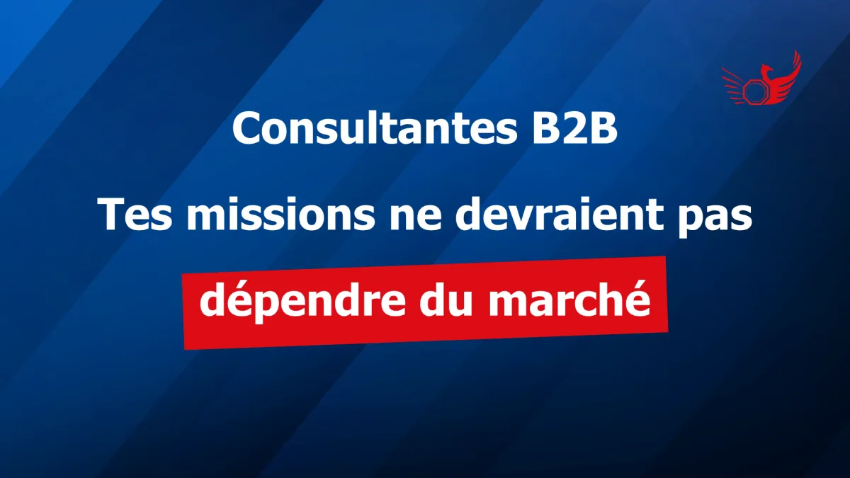 Consultantes B2B Tes missions ne devraient pas dépendre du marché