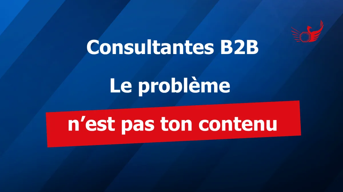 Consultantes B2B : Le problème n’est pas ton contenu