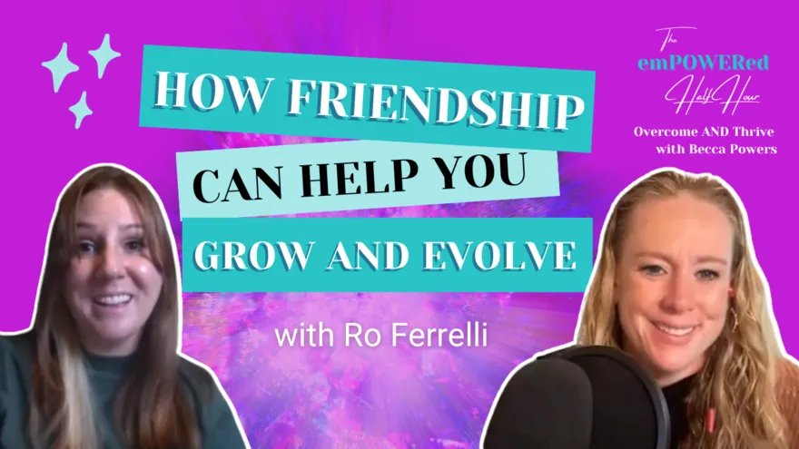 How Friendship Can Help You Grow and Evolve with Ro Ferrelli